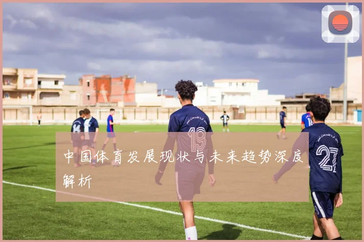 中国体育发展现状与未来趋势深度解析